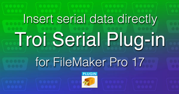 Troi Serial Plug-in 5.5 for FileMaker Pro with direct insert of serial data!