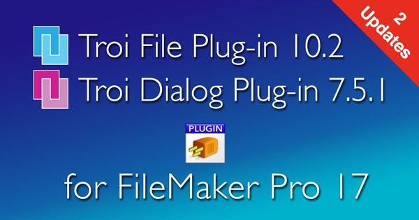 Troi File Plug-in 10.2 and Troi Dialog Plug-in 7.5.1 for FileMaker Pro 17 released