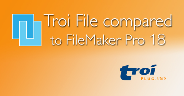 Troi File Plug-in compared to FileMaker 18