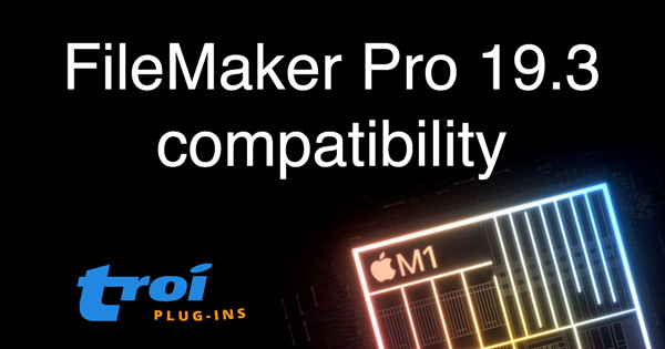 FileMaker Pro 19.3 and Apple Silicon compatibility with Troi Plug-ins